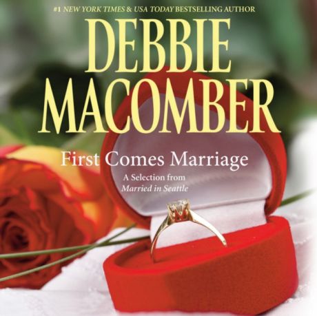 Debbie Macomber First Comes Marriage: A Selection from Married in Seattle