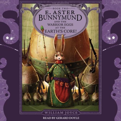 William Joyce E. Aster Bunnymund and the Warrior Eggs at the Earth