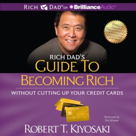Robert T. Kiyosaki Rich Dad's Guide to Becoming Rich Without Cutting Up Your Credit Cards