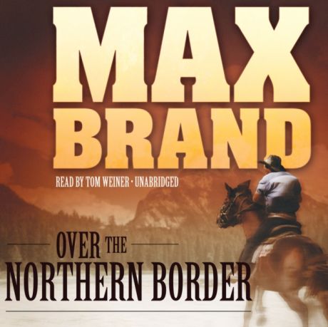 Max Brand Over the Northern Border