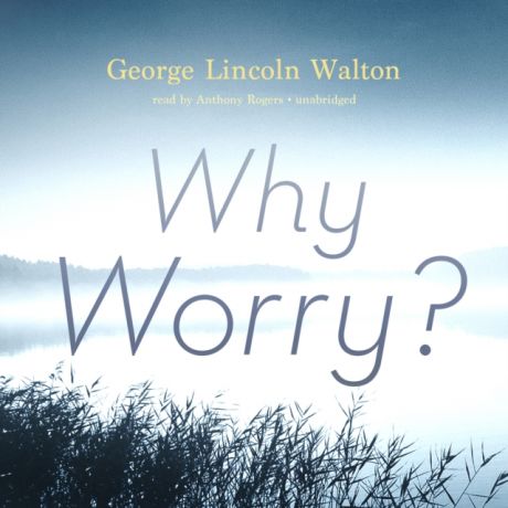 George Lincoln Walton Why Worry?