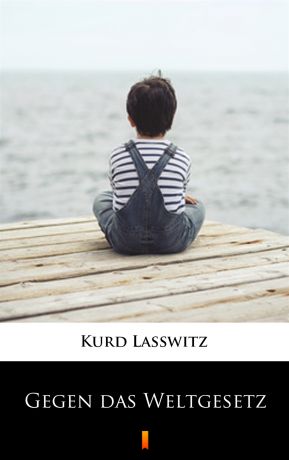Kurd Lasswitz Gegen das Weltgesetz