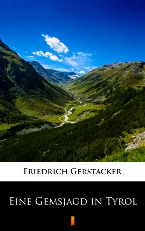 Gerstäcker Friedrich Eine Gemsjagd in Tyrol