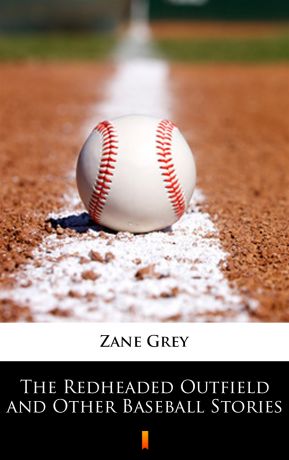 Zane Grey The Redheaded Outfield and Other Baseball Stories