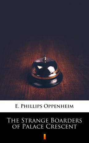 E. Phillips Oppenheim The Strange Boarders of Palace Crescent