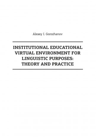 А. И. Горожанов Institutional Educational Virtual Environment for Linguistic Purposes. Theory and Practice