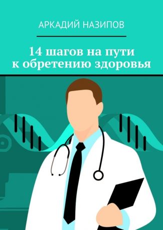 Аркадий Назипов 14 шагов на пути к обретению здоровья