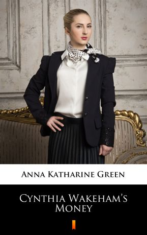 Anna Katharine Green Cynthia Wakeham’s Money