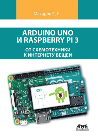 С. Л. Макаров Arduino Uno и Raspberry Pi 3: от схемотехники к интернету вещей