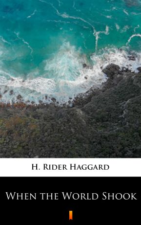 H. Rider Haggard When the World Shook