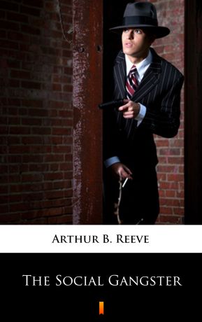 Arthur B. Reeve The Social Gangster