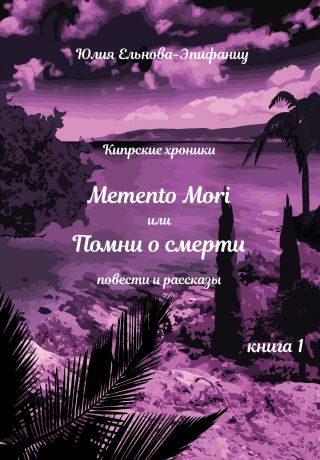 Юлия Ельнова-Эпифаниу Кипрские хроники. Memento Mori, или Помни о смерти. Книга 1