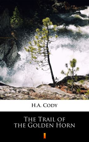 H.A. Cody The Trail of the Golden Horn