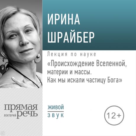 Ирина Шрайбер Лекция «Происхождение Вселенной, материи и массы. Как мы искали частицу Бога»