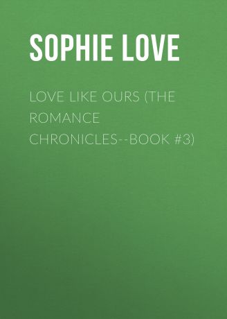 Sophie Love Love Like Ours (The Romance Chronicles--Book #3)