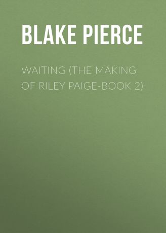 Blake Pierce Waiting (The Making of Riley Paige-Book 2)