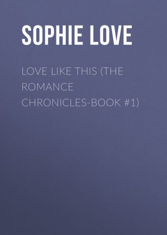 Sophie Love Love Like This (The Romance Chronicles-Book #1)
