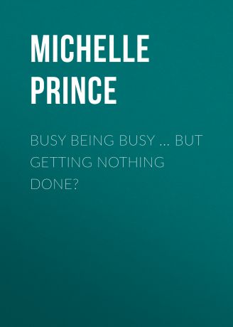 Michelle Prince Busy Being Busy ... But Getting Nothing Done?