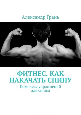 Александр Грань Фитнес. Как накачать спину. Комплекс упражнений для спины