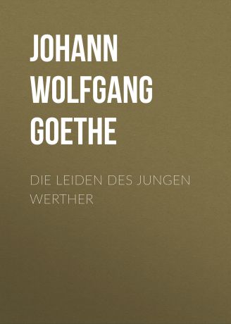 Иоганн Вольфганг фон Гёте Die Leiden des jungen Werther