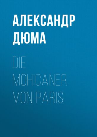 Александр Дюма Die Mohicaner von Paris