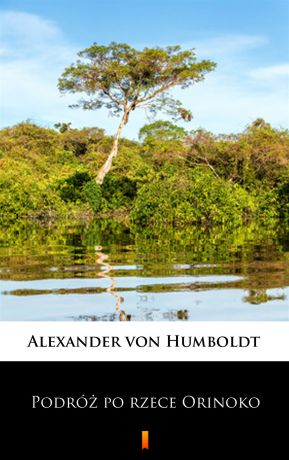 Alexander von Humboldt Podróż po rzece Orinoko