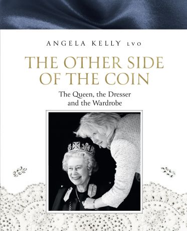 Angela Kelly The Other Side of the Coin: The Queen, the Dresser and the Wardrobe