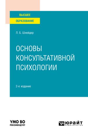 Лидия Бернгардовна Шнейдер Основы консультативной психологии 2-е изд., испр. и доп. Учебное пособие для вузов