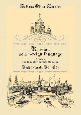 Tatiana Oliva Morales Russian as a foreign language. Stories for translation into Russian. Book 1 (levels B2–C2)