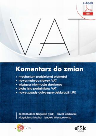 Magdalena Mucha VAT. Komentarz do zmian – mechanizm podzielonej płatności – nowa matryca stawek VAT – wiążąca informacja stawkowa – biała lista podatników VAT – nowe zasady dotyczące deklaracji i JPK (e-book)