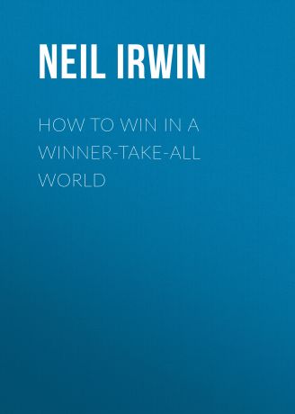 Neil Irwin How to Win in a Winner-Take-All World