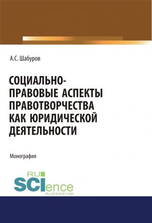 Анатолий Степанович Шабуров Социально-правовые аспекты правотворчества как юридической деятельности