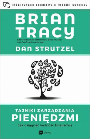 Brian Tracy Tajniki zarządzania pieniędzmi. Jak osiągnąć wolność finansową