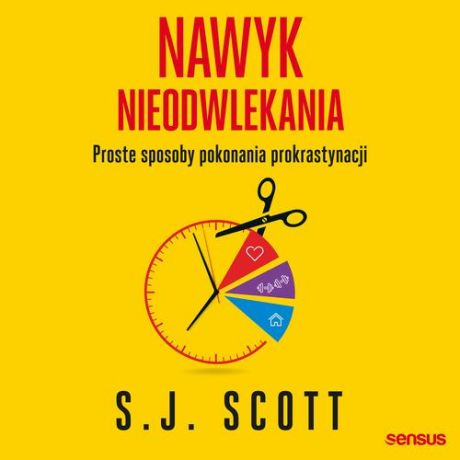S.j. Scott Nawyk nieodwlekania. Proste sposoby pokonania prokrastynacji