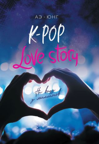 Аэ-Юнг K-Pop. Love Story. На виду у миллионов