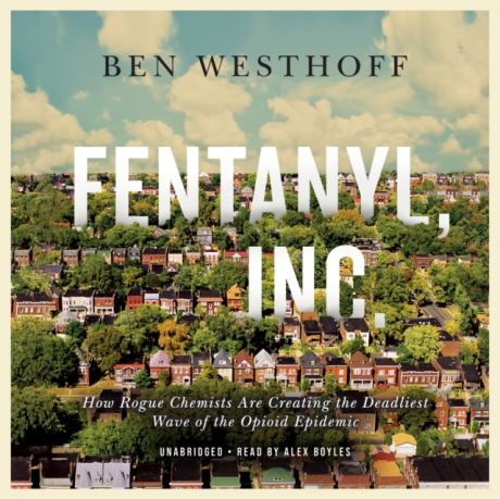 Ben Westhoff Fentanyl, Inc.