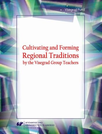 Отсутствует Cultivating and Forming Regional Traditions by the Visegrad Group Teachers