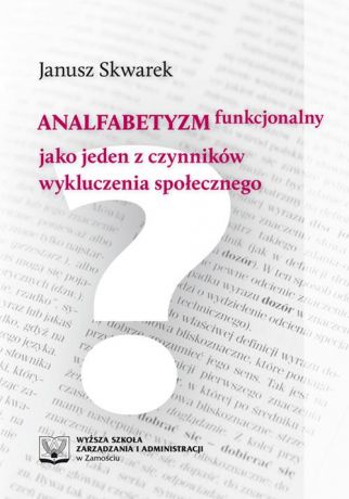 Janusz Skwarek Analfabetyzm funkcjonalny jako jeden z czynników wykluczenia społecznego