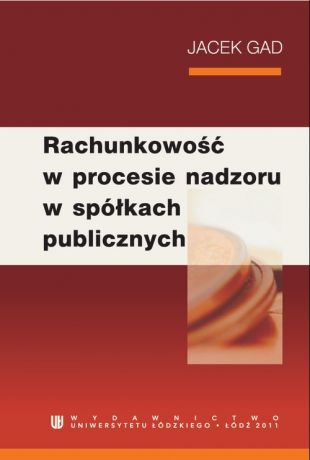 Jacek Gad Rachunkowość w procesie nadzoru w spółkach publicznych