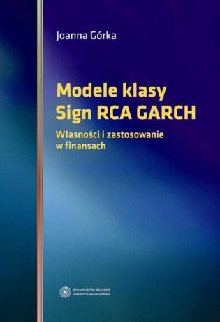 Joanna Górka Modele klasy Sign RCA GARCH. Własności i zastosowanie w finansach