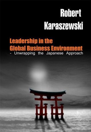 Robert Karaszewski Leadership in the Global Business Environment - Unwrapping the Japanese Approach