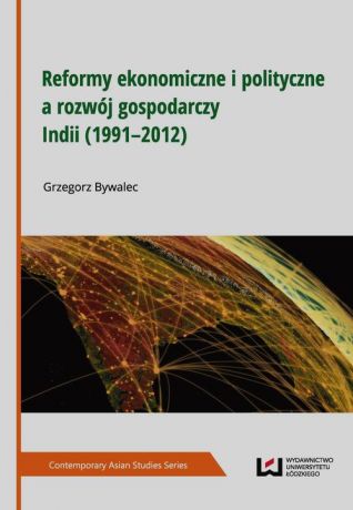 Grzegorz Bywalec Reformy ekonomiczne i polityczne a rozwój gospodarczy Indii (1991–2012)