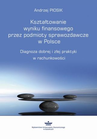 Andrzej Piosik Kształtowanie wyniku finansowego przez podmioty sprawozdawcze w Polsce