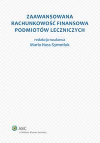 Maria Hass-Symotiuk Zaawansowana rachunkowość finansowa podmiotów leczniczych