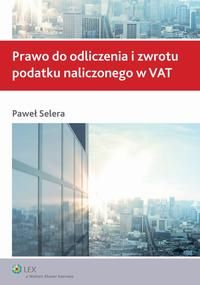 Paweł Selera Prawo do odliczenia i zwrotu podatku naliczonego w VAT