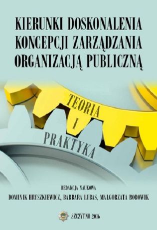 Małgorzata Borowik Kierunki doskonalenia koncepcji zarządzania organizacją publiczną. Teoria i praktyka