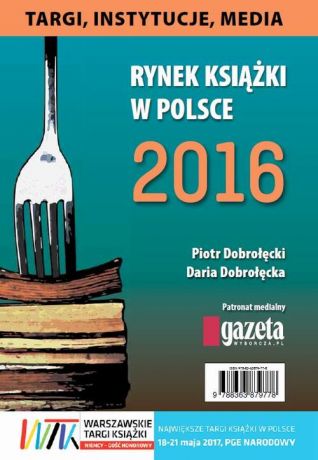 Piotr Dobrołęcki Rynek książki w Polsce 2016. Targi, instytucje, media
