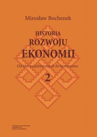 Mirosław Bochenek Historia rozwoju ekonomii, t. 2: Od idei socjalistycznych do historyzmu