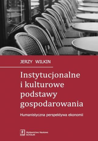 Jerzy Wilkin Instytucjonalne i kulturowe podstawy gospodarowania