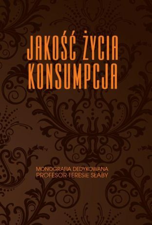 Mirosława Janoś-Kresło Jakość życia. Konsumpcja. Monografia dedykowana Profesor Teresie Słaby